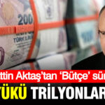 Alaattin aktastan butce surprizi faiz yuku trilyonlari asiyor 7RusHzAX