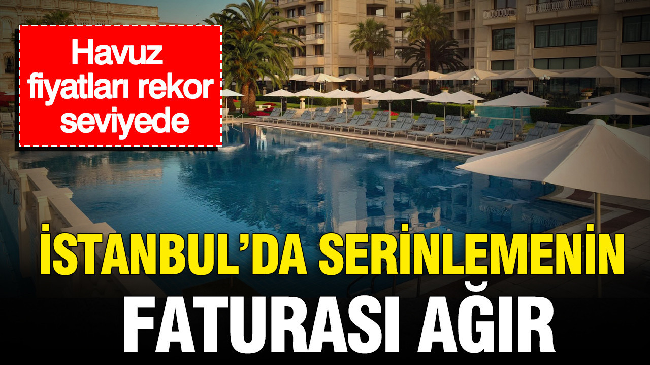 Istanbulda serinlemenin faturasi agir havuz fiyatlari rekor seviyede jOriyZUT